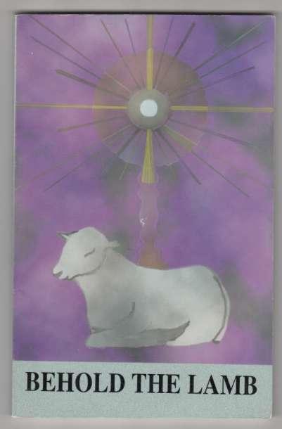 Behold The Lamb Love Songs of Jesus in the Most Blessed Sacrament 12 Eucharistic Reflections From His Heart to Yours