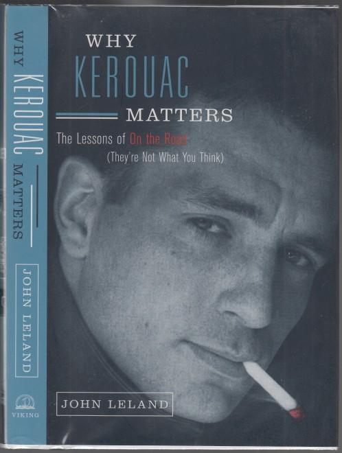 Why Kerouac Matters The Lessons of On the Road (They're Not What You Think)