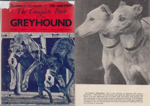 The Complete Book of the Greyhound Including Special Articles on the Greyhound in Ireland, Great Britain, United States of America, Australia and France Revised & Enlarged 4th Edition