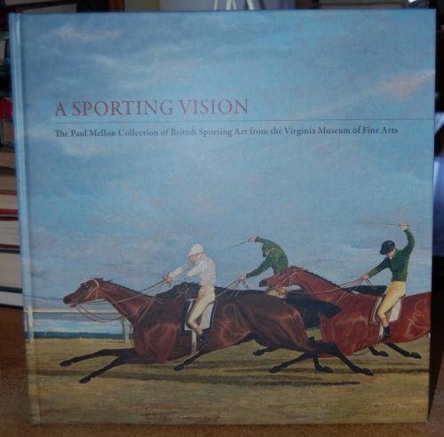 A Sporting Vision: The Paul Mellon Collection of British Sporting Art from the Virginia Museum of Fine Arts
