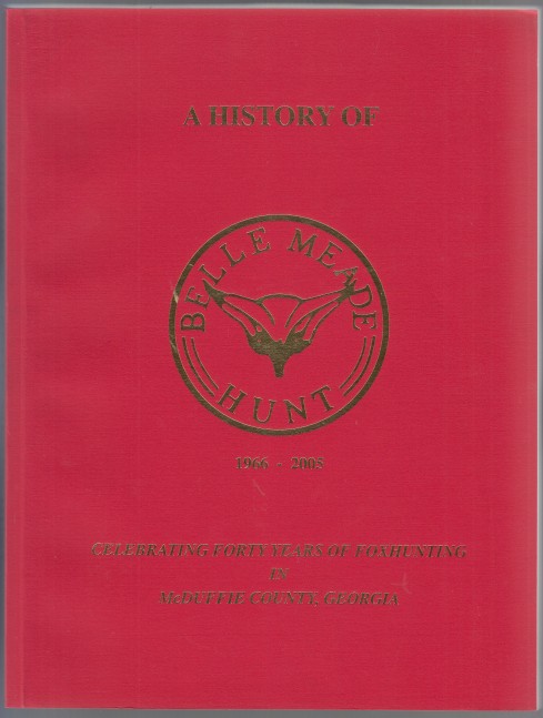 A History Of Belle Meade Hunt 1966 - 2005 Celebrating Forty Years of Foxhunting In McDuffie County, Georgia SIGNED - AUTHOR'S PRESENTATION COPY