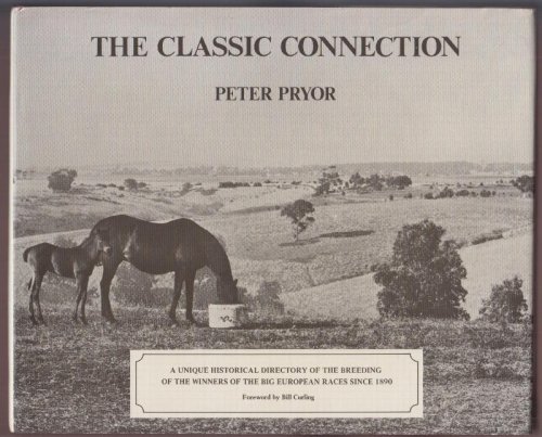 The Classic Connection A Unique Historical Directory of the Breeding of the Winners of the Big European Races Since 1890