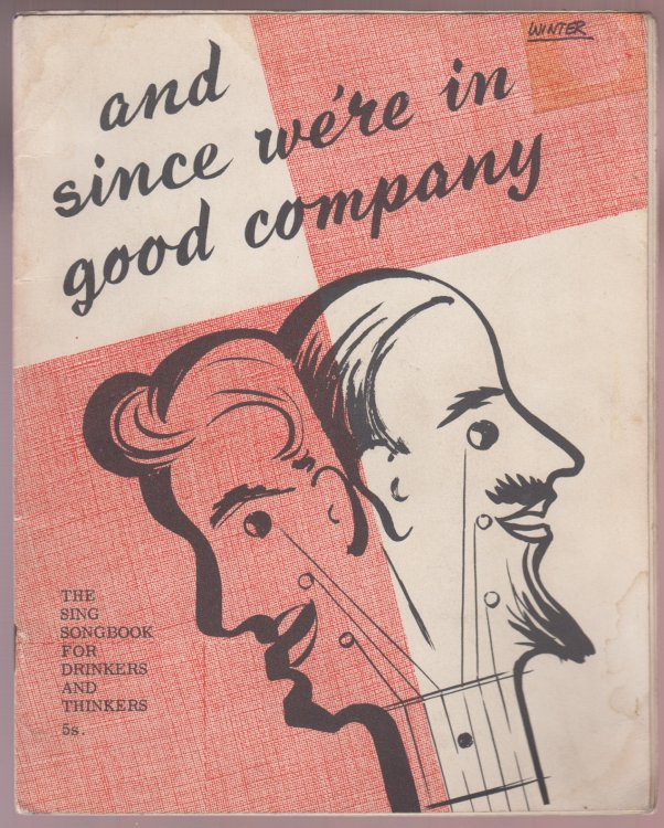 and Since We're in Good Company The Sing Songbook for Drinkers and Thinkers