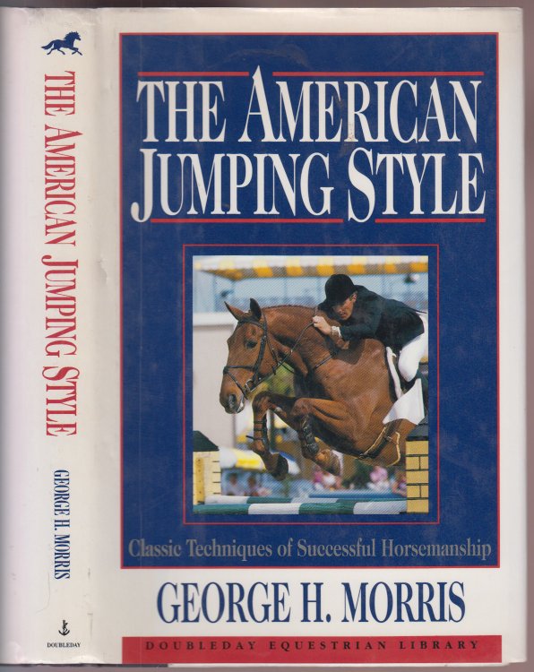 The American Jumping Style. Classic Techniques of Successful Horsemanship Including Stable Management and Show Presentation
