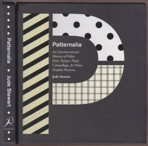 Patternalia An Unconventional History of Polka Dots, Stripes, Plaid, Camouflage, & Other Graphic Patterns