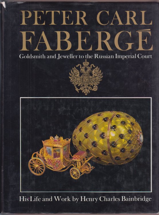 Peter Carl Faberge goldsmith and Jeweller to the Russian Imperial Court His Life and Work