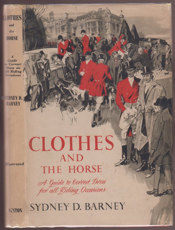 Clothes and the Horse A Guide to Correct Dress for all Riding Occasions