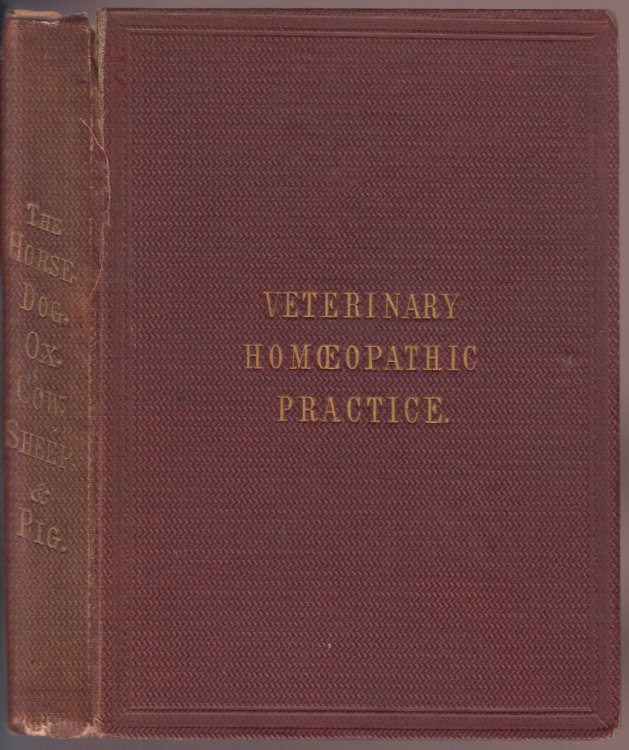 The Text-Book of Veterinary Homoeopathic Practice Containing a Description of the Diseases of the Horse, Dog, Ox, Cow, Sheep and Pig
