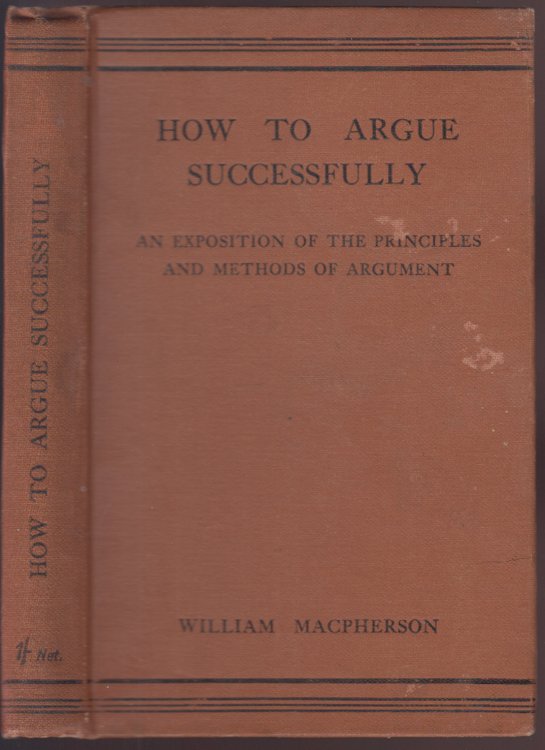 How to Argue Successfully An Exposition of the Principles & Methods of Argument