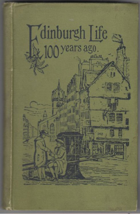 Edinburgh Life 100 Years Ago with an Account of The Fashions and Amusements of Society Selected and Arranged from 'Captain Topham's Letters'