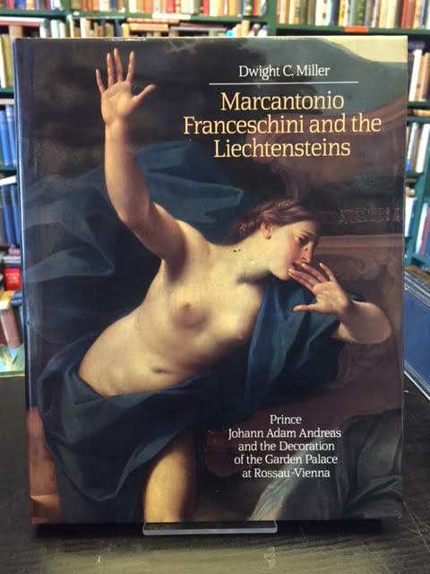 Marcantonio Franceschini & the Liechtensteins : Prince Johan Adam Andreas & the Decoration of the Liechtenstein Garden Palace at Rossau-Vienna (Cambridge Studies in the History of Art)