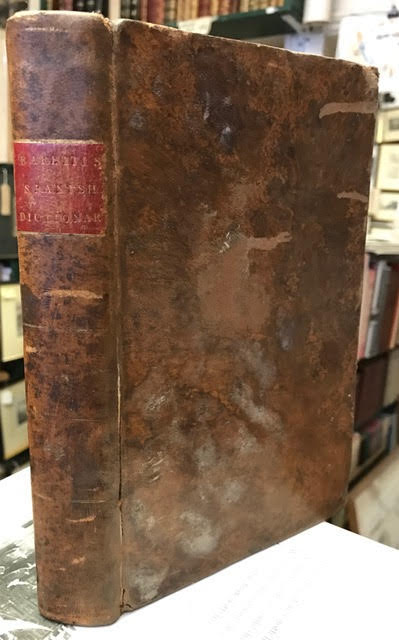 A Dictionary, Spanish and English, and English and Spanish: Containing the Signification of Words, and Their Different Uses; Together with the Terms of Arts, Sciences and Trades.Part I: Spanish and English