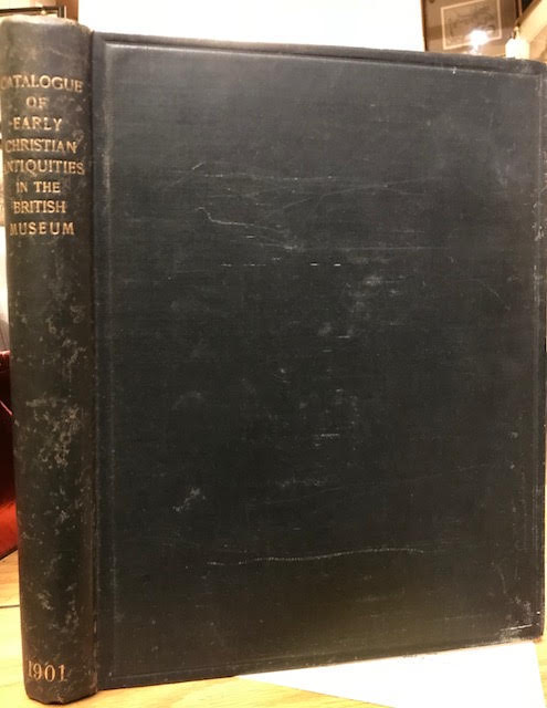 Catalogue of Early Christian Antiquities and Objects From the Christian East : In the Department of British and Mediaeval Antiquities and Ethnography of the British Museum
