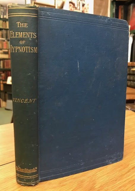 The Elements of Hypnotism : The Induction of Hypnosis, Its Phenomena, Its Dangers and Value