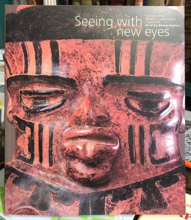 Seeing with New Eyes: Highlights of the Michael C.Carlos Museum Collection of Art of the Ancient Americas