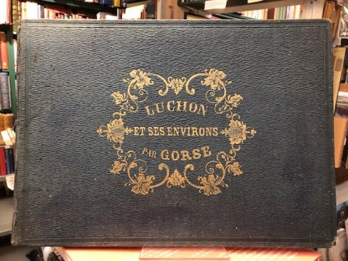 Luchon et ses Environs : Les Pyrenees Monumentales et Pittoresques Dessinees d'apres Nature et Lithographies. 1ere Partie