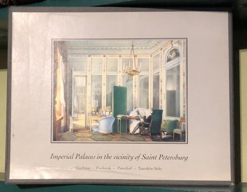 Imperial Palaces in the Vicinity of Saint Petersburg : Watercolours, Paintings and Engravings from the XVIIIth and XIXth Centuries: Gachina. Pavlovsk. Peterhof. Tsarskoe Selo. In four volumes