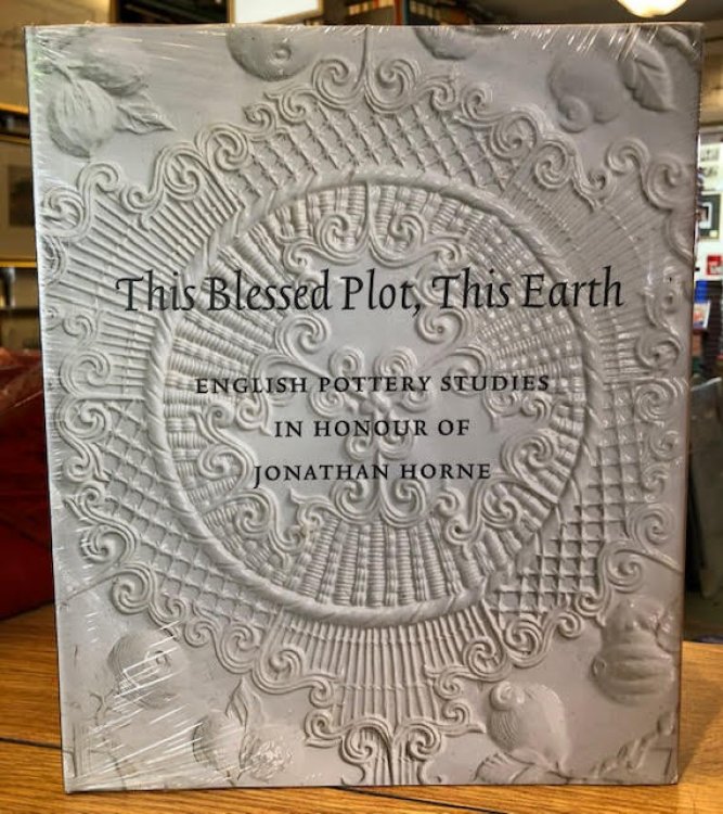 This Blessed Plot, This Earth : English Pottery Studies in Honour of Jonathan Horne