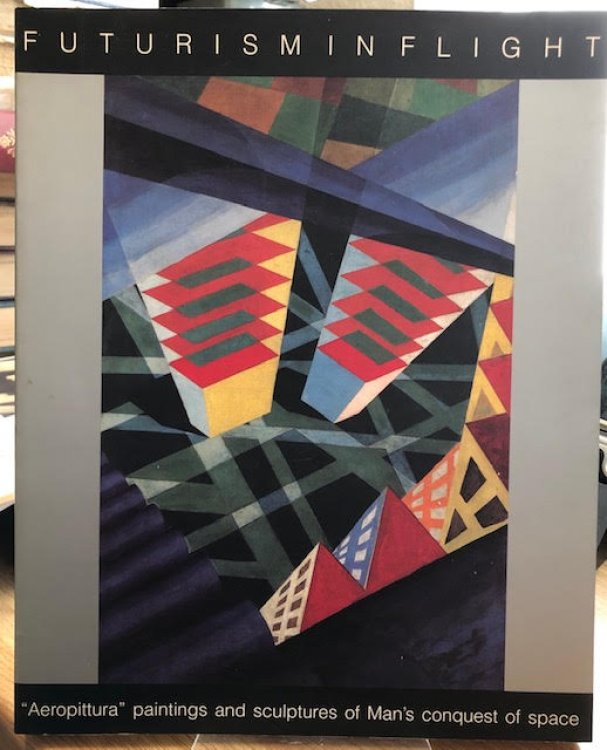 Futurism in Flight : Aeropittura Paintings and Sculptures of Man's Conquest of Space (1913 - 1945)