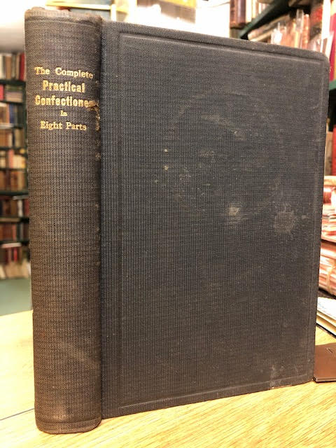 The Complete Practical Confectioner : In Eight Parts