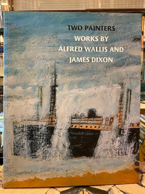 Two Painters : Works by Alfred Wallis and James Dixon