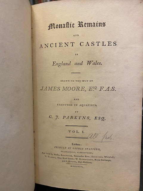 Monastic Remains and Ancient Castles in England and Wales. Drawn on the spot by James Moore, Esq. F.A.S. and executed in aquatinta by G. J. Parkyns, Esq.