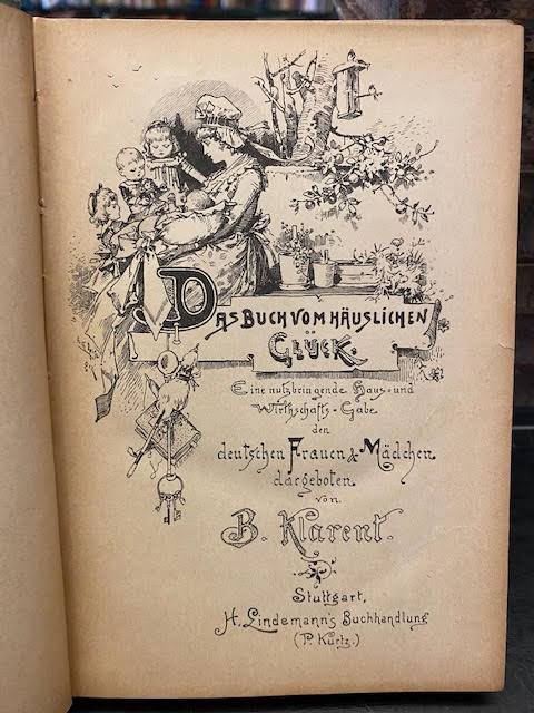 Das Buch Vom Huslichen Glck : Eine Nutzbringende Haus - Und Wirthschafts - Gabe Den Deutschen Frauen & Mdchen Dargeboten
