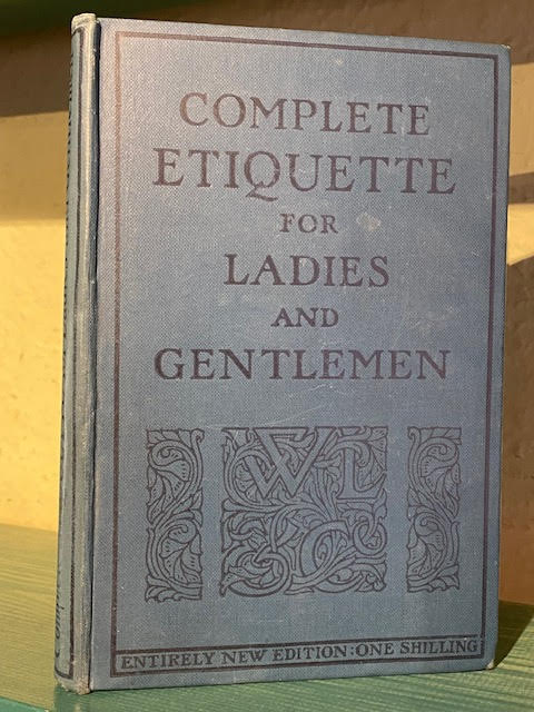 Complete Etiquette for Ladies and Gentlemen. A Guide to the Rules and Observances of Good Society. [Two works in one]