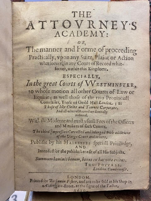 The Attourney's Academy : or, The manner and Forme of proceeding Practically, vpon any Suite, Plaint or Action whatsoeuer, in any Court of Record whatsoeuer, within this Kingdome. Especially, in the great courts of VVestminster, to whose motion all other courts of law or equitie; as well those of th
