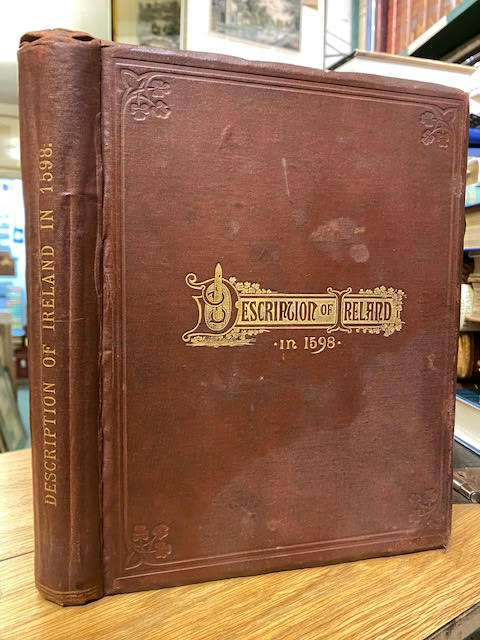 The Description of Ireland and The State thereof as it is at this present in Anno 1598. Now for the first time published, From a Manuscript preserved in Clongowes-Wood College, With Copious Notes and Illustrations