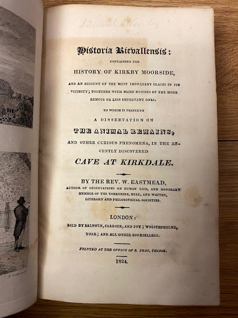 Historia Rievallensis, containing the History of Kirkby Moorside, and an Account of the Most Important Places in its Vicinity; together with brief notices of the more remote or less important ones. To which is prefixed a Dissertation on The Animal Remains, and other curious phenomena, in the recentl