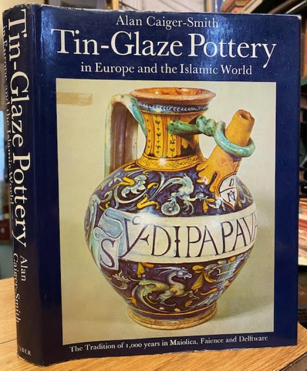 Tin-Glaze Pottery in Europe and the Islamic World. The Tradition of 1000 Years in Maiolica, Faience & Delftware.