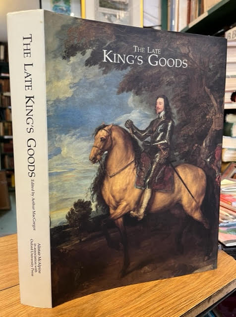 The Late King's Goods: Collections, Possessions, and Patronage of Charles I in the Light of the Commonwealth Sale Inventories