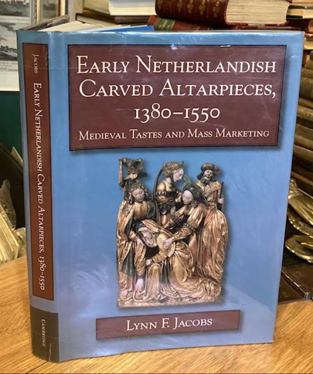 Early Netherlandish Carved Altarpieces, 1380-1550: Medieval Tastes and Mass Marketing