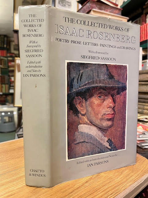 The Collected Works of Issac Rosenberg. Poetry, Prose, Letters, Paintings and Drawings