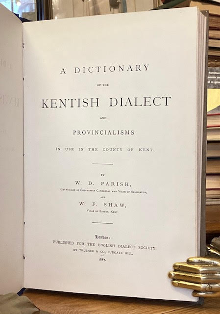 A Dictionary of the Kentish Dialect and Provincialisms in Use in the County of Kent.