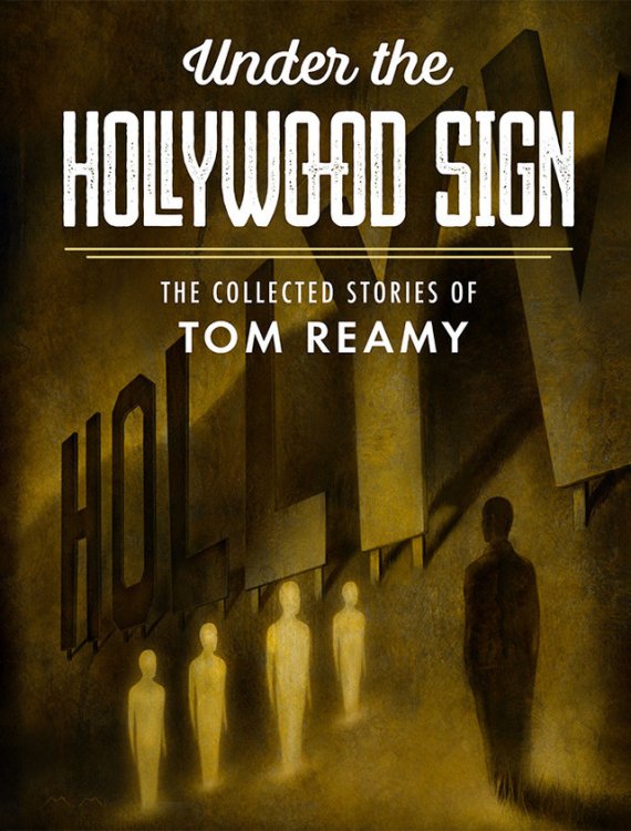 UNDER THE HOLLYWOOD SIGN: THE COLLECTED STORIES OF TOM REAMY