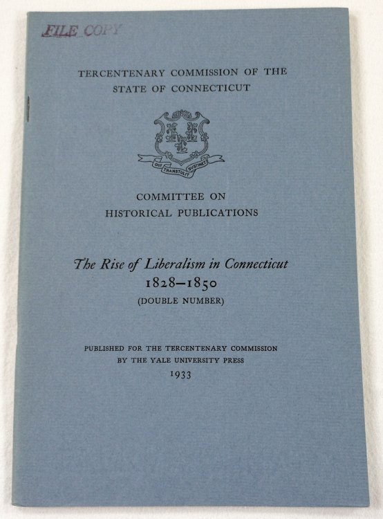 The Rise of Liberalism in Connecticut 1828 - 1850. Tercentenary Commission of the State of Connecticut