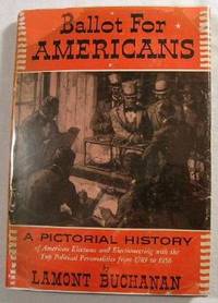 Ballot for Americans: A Pictorial History of American Elections and Electioneering with the Top Political Personalities 1789-1956