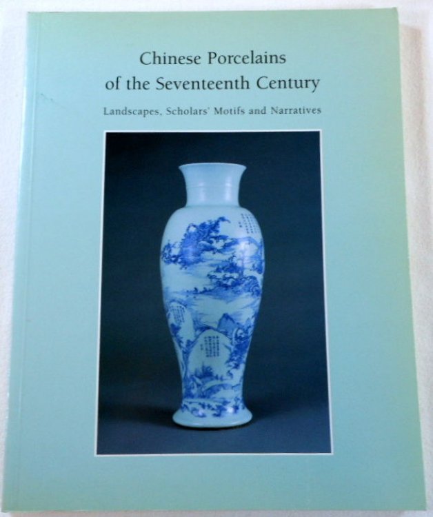 Chinese Porcelains of the Seventeenth Century: Landscapes, Scholars' Motifs and Narratives