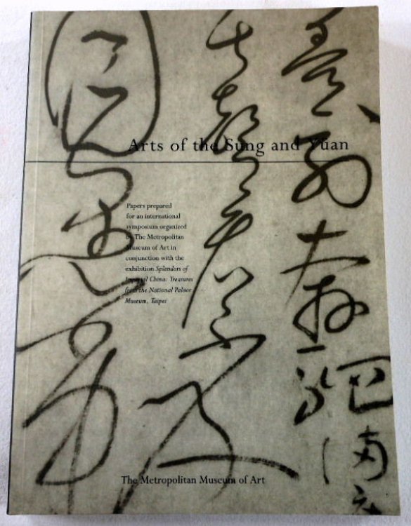 Arts of the Sung and Yuan: Papers Prepared for an International Symposium Organized by the Metropolitan Museum of Art in Conjunction With the Exhibition Splendors of Imperial