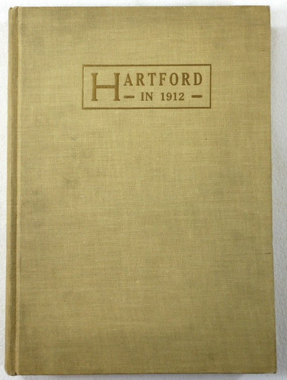 Hartford in 1912. Story of the Capitol City, Present and Prospective. Its Reources Achievements Opportunities & Ambitions