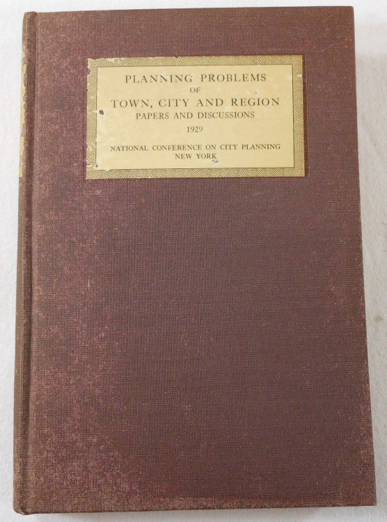 Planning Problems of Town, City and Region 1927. Papers and Discussions at the Twenty-First [21st] Annual Conference on City Planning Held at Buffalo and Niagara Fallls, New York, May 20 to 23, 1929