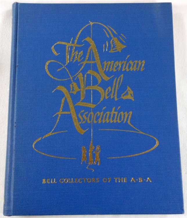 Bells of the World. Collected By Members of The American Bell Association - Their Historical and Romantic Appeal as Told By Members of the ABA