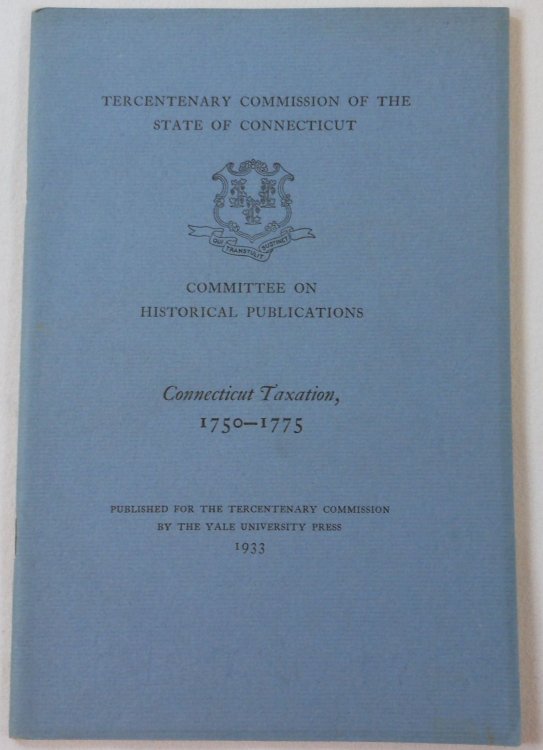 Connecticut Taxation 1750-1775. Tercentenary Commission of the State of Connecticut Committee on Historical Publications X