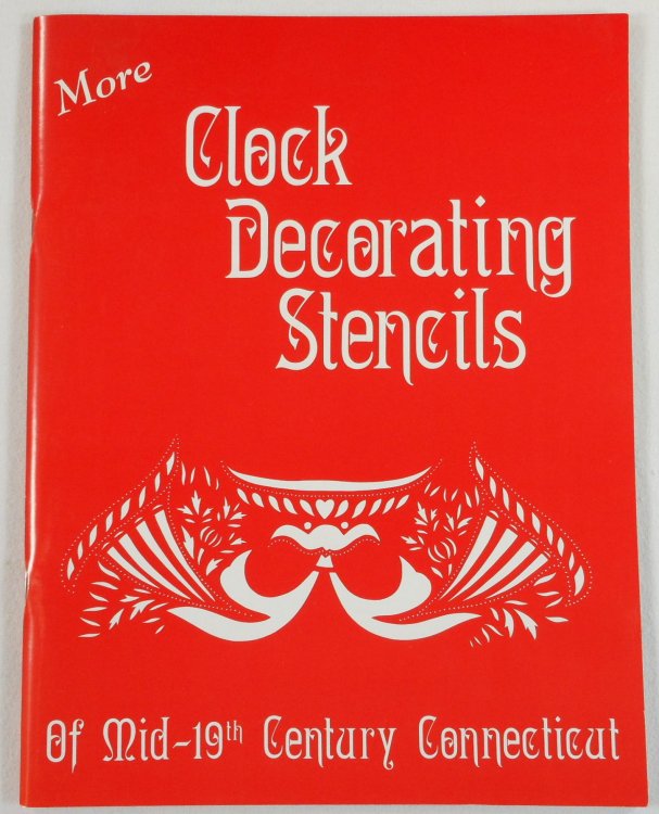 More Clock Decorating Stencils of Mid-19th Century Connecticut. A Second Book of Working Stencils of William B. Fenn of Plymouth, CT