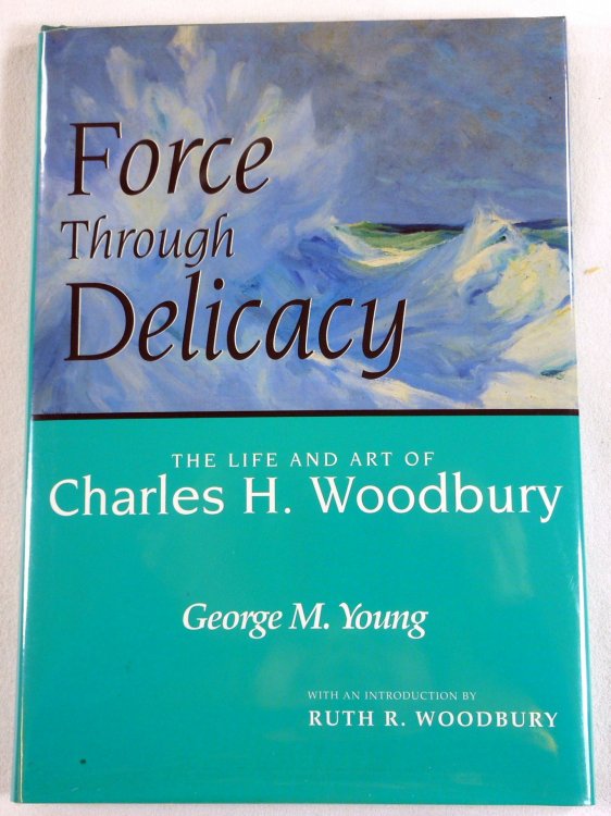 Force Through Delicacy: The Life and Art of Charles H. Woodbury (1864-1940)