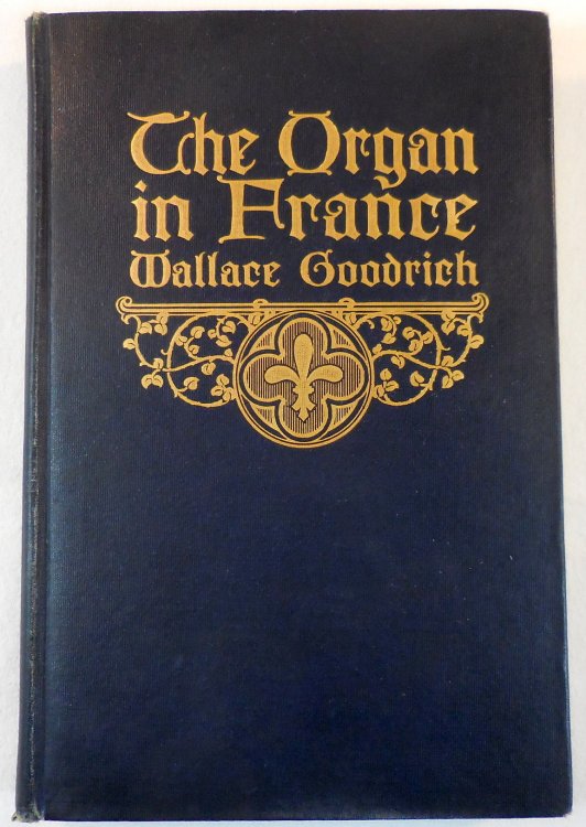 The Organ in France. A Study of Its Mechanical Construction, Tonal Characterics and Literature.