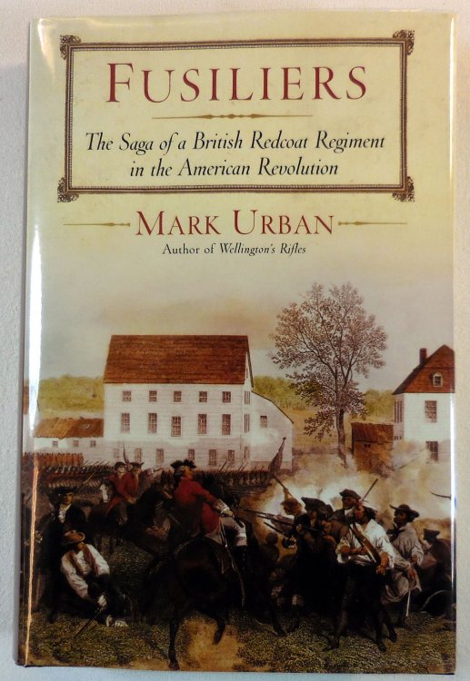 Fusiliers: The Saga of a British Redcoat Regiment in the American Revolution