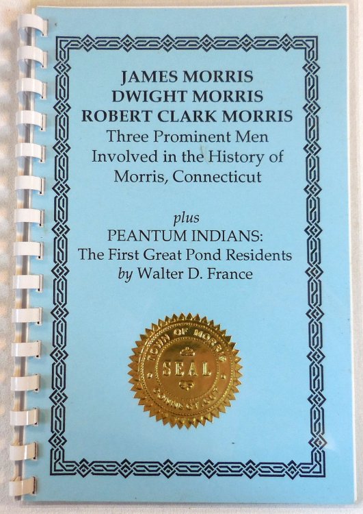 James Morris, Dwight Morris, Robert Clark Morris. Three Prominent Men Involved in the History of Morris, Connecticut. Plus Peantum Indians: The First Great Pond Residents